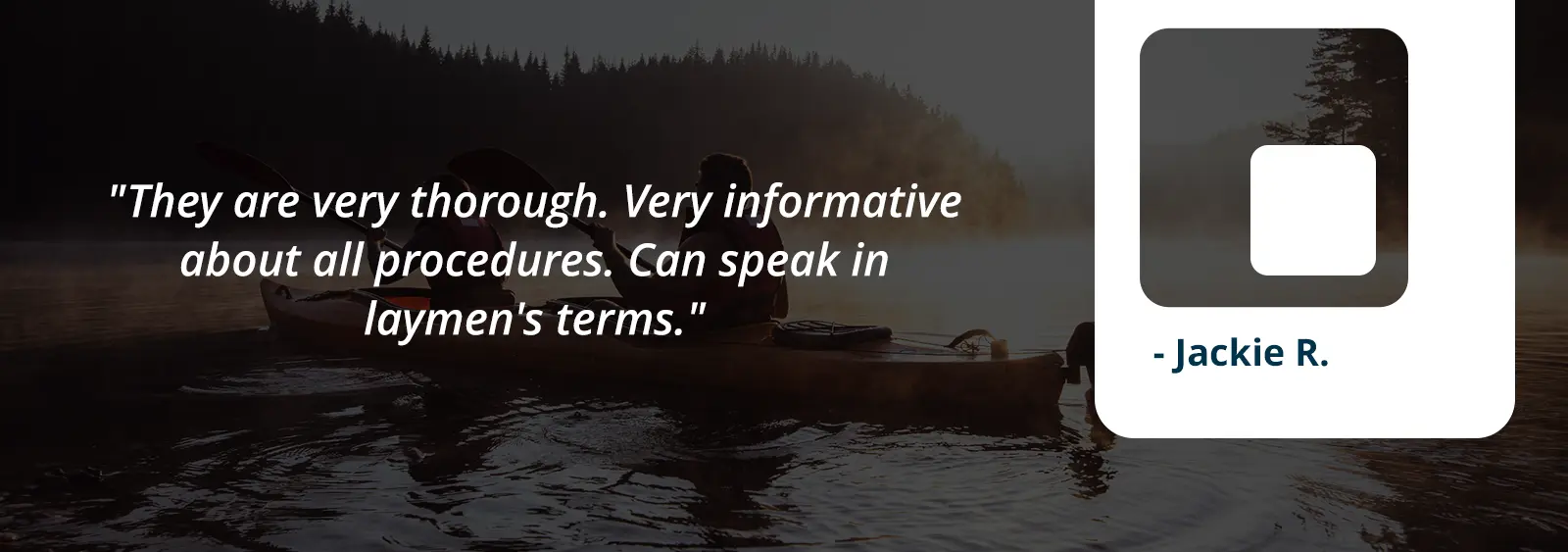 Testimonial - "They are very thorough. Very informative about all procedures. Can speak in laymen's terms." - Jackie R.